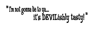 "I'M NOT GONNA LIE TO YA.....IT'S DEVILISHLY TASTY!" logo