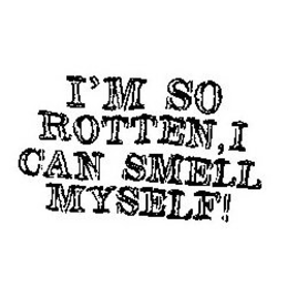 I'M SO ROTTEN, I CAN SMELL MYSELF! logo