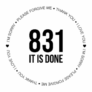 I'M SORRY • PLEASE FORGIVE ME • THANK YOU • I LOVE YOU I'M SORRY • PLEASE FORGIVE ME • THANK YOU • I LOVE YOU 831 IT IS DONE logo