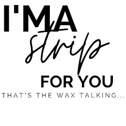 I'MA STRIP FOR YOU THAT'S THE WAX TALKING logo