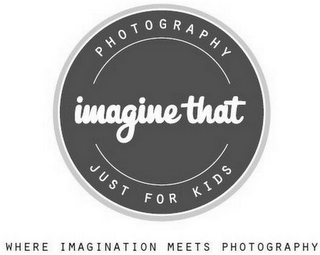 IMAGINE THAT PHOTOGRAPHY JUST FOR KIDS WHERE IMAGINATION MEETS PHOTOGRAPHY logo