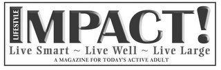 IMPACT! LIFESTYLE LIVE SMART LIVE WELL LIVE LARGE A MAGAZINE FOR TODAY'S ACTIVE ADULT logo