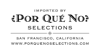 IMPORTED BY ¿POR QUÉ NO? SELECTIONS SAN FRANCISCO, CALIFORNIA WWW.PORQUENOSELECTIONS.COM logo