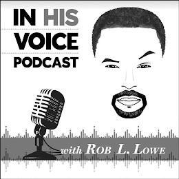 IN HIS VOICE PODCAST WITH ROB L. LOWE logo