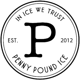 IN ICE WE TRUST P EST. 2012 P PENNY POUND ICE logo