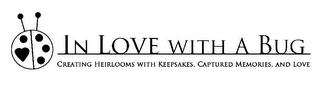IN LOVE WITH A BUG CREATING HEIRLOOMS WITH KEEPSAKES, CAPTURED MEMORIES, AND LOVE logo