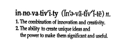 IN-NO-VA-TIV'I-TY (IN'E-VA-TIV'I-TE) N. 1. THE COMBINATION OF INNOVATION AND CREATIVITY.  2. THE ABILITY TO CREATE UNIQUE IDEAS AND THE POWER TO MAKE THEM SIGNIFICANT AND USEFUL.