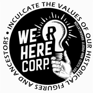 INCULCATE THE VALUES OF OUR HISTORICAL FIGURES AND ANCESTORS · WE R HERE CORP. 501(C)(3) NON-PROFIT ORGANIZATION logo