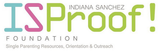 INDIANA SANCHEZ IS ISPROOF! FOUNDATION SINGLE PARENTING RESOURCES. ORIENTATION & OUTREACH logo
