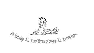 INERTIA A BODY IN MOTION STAYS IN MOTION. logo