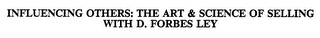 INFLUENCING OTHERS: THE ART & SCIENCE OF SELLING WITH D. FORBES LEY logo