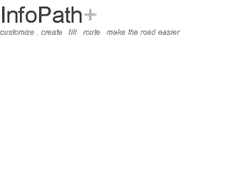 INFOPATH + CUSTOMIZE, CREATE, FILL, ROUTE, MAKE THE ROAD EASIER logo