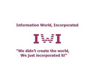 INFORMATION WORLD, INCORPORATED I W I "WE DIDN'T CREATE THE WORLD, WE JUST INCORPORATED IT." logo