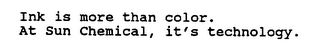 INK IS MORE THAN COLOR. AT SUN CHEMICAL, IT'S TECHNOLOGY. logo
