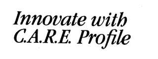 INNOVATE WITH C.A.R.E. PROFILE