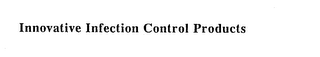 INNOVATIVE INFECTION CONTROL PRODUCTS