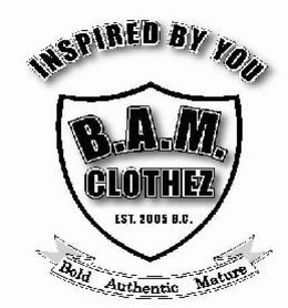 INSPIRED BY YOU B.A.M. CLOTHEZ EST. 2005 B.C. BOLD AUTHENTIC MATURE logo