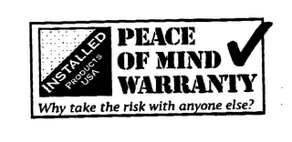 INSTALLED PRODUCTS USA PEACE OF MIND WARRANTY WHY TAKE THE RISK WITH ANYONE ELSE? logo