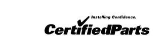 INSTALLING CONFIDENCE. CERTIFIEDPARTS logo
