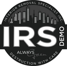 INTERIOR REMOVAL SPECIALIST INC. IRS DEMO ALWAYS GREEN DESTRUCTION WITH CARE logo