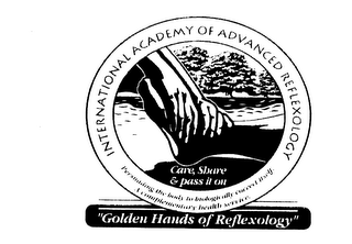 INTERNATIONAL ACADEMY OF ADVANCED REFLEXOLOGY CARE, SHARE & PASS IT ON PERSUADING THE BODY TO BIOLOGICALLY CORRECT ITSELF. A COMPLEMENTARY HEALTH SERVICE. "GOLDEN HANDS OF REFLEXOLOGY" logo