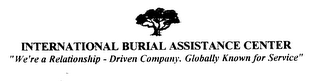 INTERNATIONAL BURIAL ASSISTANCE CENTER "WE'RE A RELATIONSHIP - DRIVEN COMPANY, GLOBALLY KNOWN FOR SERVICE" logo