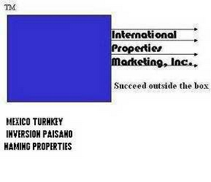INTERNATIONAL PROPERTIES MARKETING, INC.  SUCCEED OUTSIDE THE BOX MEXICO TURNKEY INVERSION PAISANO NAMING PROPERTIES logo