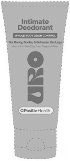 INTIMATE DEODORANT WHOLE BODY ODOR CONTROL FOR BOOTY, BOOBS, & BETWEEN THE LEGS ALUMINUM FREE DYE FREE FRAGRANCE FREE URO O POSITIV HEALTH