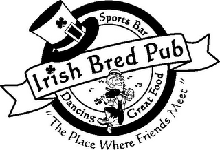 IRISH BRED PUB SPORTS BAR DANCING GREAT FOOD "THE PLACE WHERE FRIENDS MEET" logo