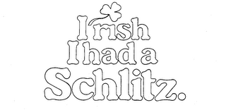I'RISH I HAD A SCHLITZ. logo
