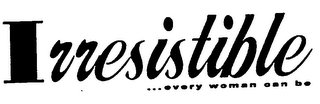 IRRESISTIBLE...EVERY WOMAN CAN BE logo