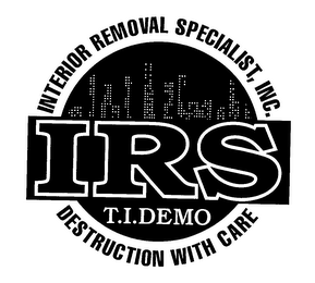 IRS T.I.DEMO INTERIOR REMOVAL SPECIALIST, INC. DESTRUCTION WITH CARE logo