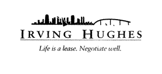 IRVING HUGHES LIFE IS A LEASE. NEGOTIATE WELL. logo
