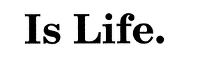 IS LIFE. logo