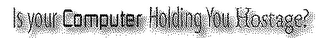 IS YOUR COMPUTER HOLDING YOU HOSTAGE? logo