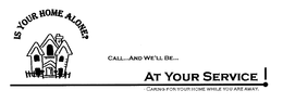 IS YOUR HOME ALONE? CALL...AND WE'LL BE...AT YOUR SERVICE! - CARING FOR YOUR HOME WHILE YOU ARE AWAY. logo