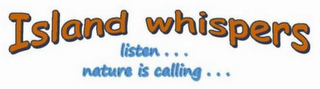 ISLAND WHISPERS LISTEN . . . NATURE IS CALLING . . . logo