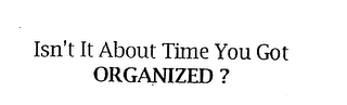 ISN'T IT ABOUT TIME YOU GOT ORGANIZED? logo