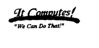 IT COMPUTES! "WE CAN DO THAT!" logo