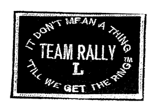 IT DON'T MEAN A THING TILL WE GET THE RING TEAM RALLY L logo