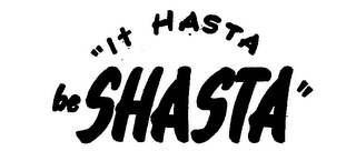"IT HASTA BE SHASTA" logo