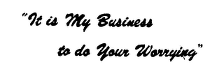 "IT IS MY BUSINESS TO DO YOUR WORRYING" logo