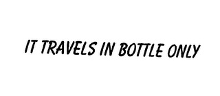 IT TRAVELS IN BOTTLE ONLY logo