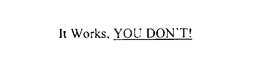 IT WORKS, YOU DON'T! logo