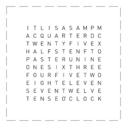 ITLISASAMPMACQUARTERDCTWENTYFIVEXHALFSSTENFTOPASTERUNINEONESIXTHREEFOURFIVETWOEIGHTELEVENSEVENTWELVETENSEO'CLOCK logo