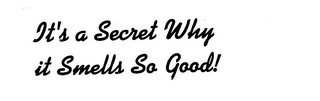 IT'S A SECRET WHY IT SMELLS SO GOOD! logo