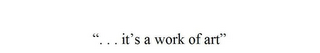 ". . . IT'S A WORK OF ART" logo