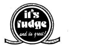 IT'S FUDGE AND ITS GREAT! logo