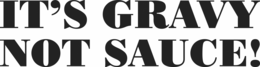 IT'S GRAVY NOT SAUCE! logo
