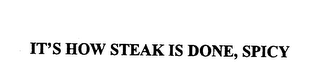 IT'S HOW STEAK IS DONE, SPICY logo